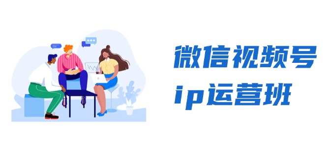 微信视频号ip运营班：特邀分享+CEO直播+精英分享，揭秘视频号变现秘诀-鼎铸网