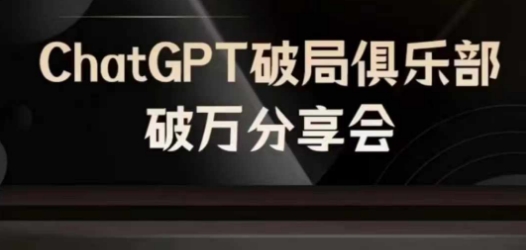 AI破局俱乐部-ChatGPT破局俱乐部破万分享会，AI时代来临，未来已来-鼎铸网