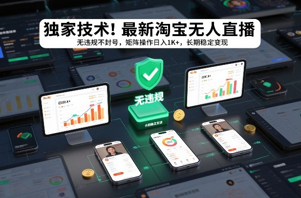 独家技术！最新淘宝无人直播：无违规不封号，矩阵操作日入1K+，长期稳定变现【揭秘】-鼎铸网