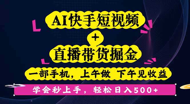 AI快手短视频+直播带货掘金，一部手机，上午做 下午见收益，学会秒上手…-鼎铸网