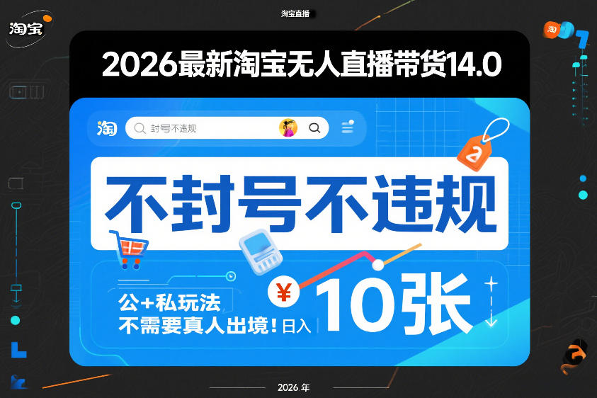 2026最新淘宝无人直播带货14.0，不封号不违规，公+私玩法，不需要真人出境，日入10张【揭秘】-鼎铸网