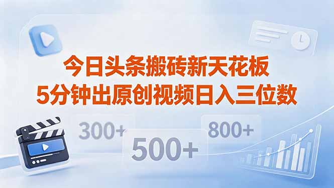 今日头条搬砖新天花板 仅需复制粘贴5分钟出原创视频 发多平台日入三位数-鼎铸网