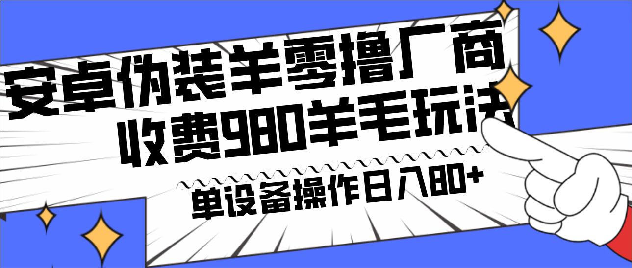 安卓伪装羊零撸厂商羊毛项目，单机日入80+，可矩阵，多劳多得，收费980项目直接公开-鼎铸网