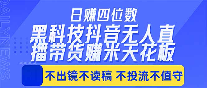 日入四位数！！最新黑科技抖音无人直播带货赚钱天花板，不出镜，不读稿，不投流，不值守，手…-鼎铸网