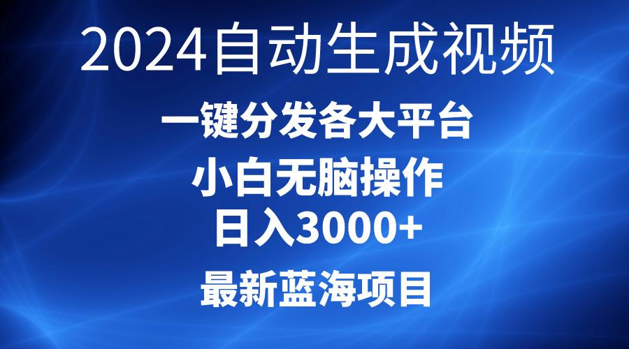 2024最新蓝海项目AI一键生成爆款视频分发各大平台轻松日入3000+，小白...-鼎铸网