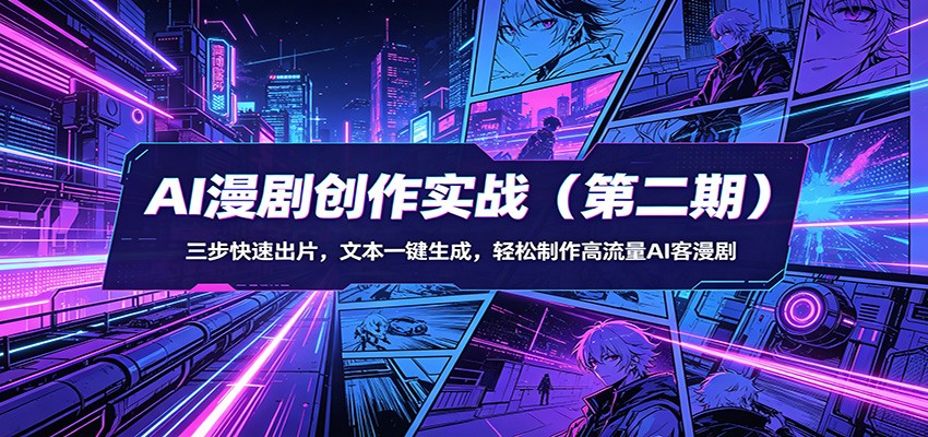 AI漫剧创作实战(第二期)：三步快速出片，文本一键生成，轻松制作高流量AI客漫剧-鼎铸网