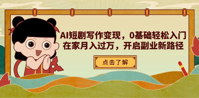 AI短剧写作变现，0基础轻松入门，在家月入过万，开启副业新路径-鼎铸网