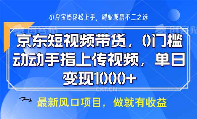 京东短视频带货，0门槛，动动手指上传视频，轻松日入1000+-鼎铸网