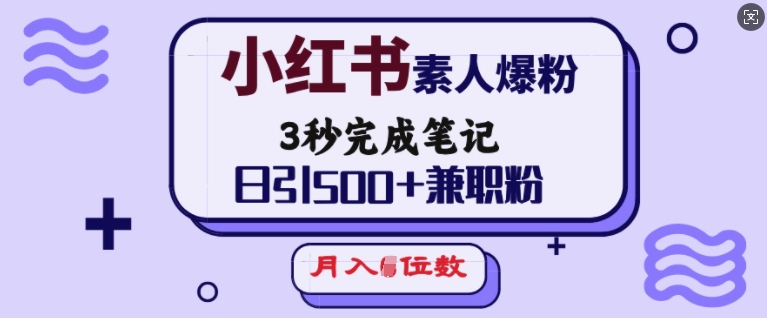 小红书素人爆粉，3秒完成笔记，日引500+兼职粉，月入5位数-鼎铸网
