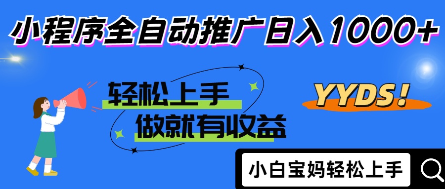 2025年最新风口，小程序自动推广，，稳定日入1000+，小白轻松上手-鼎铸网
