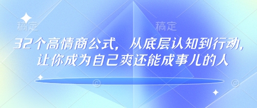 32个高情商公式，​从底层认知到行动，让你成为自己爽还能成事儿的人，133节完整版-鼎铸网