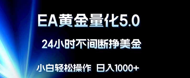 EA黄金量化5.0，24小时不间断挣美金，小白轻松上手，日入1000+-鼎铸网