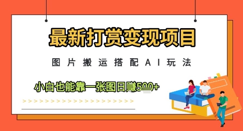 9f81d3433a0e4cedc25e02eb11f29920.jpeg 最新打赏变现项目,图片搬运搭配AI玩法,小白也能靠一张图日入5张