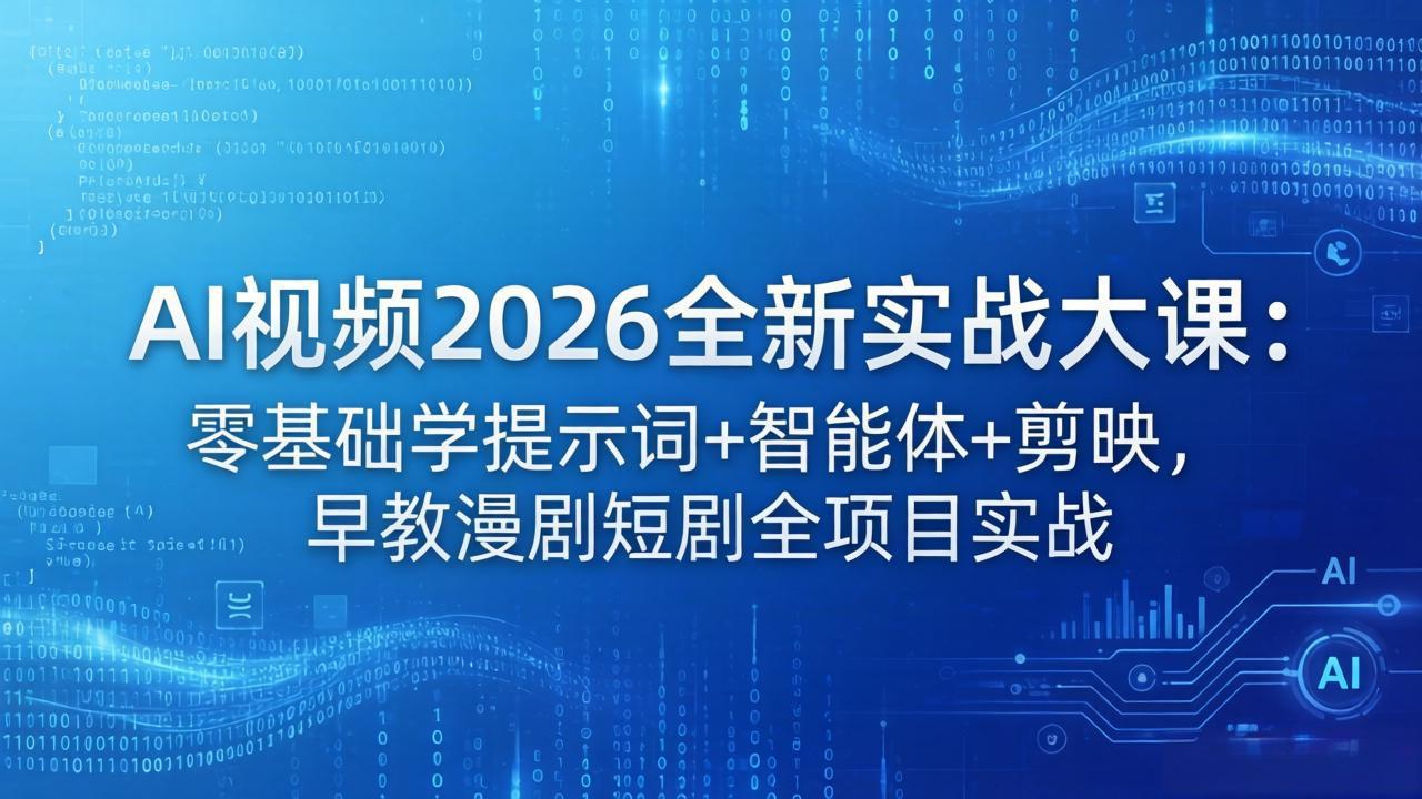 AI视频2026全新实战大课：零基础学提示词+智能体+剪映，早教漫剧短剧全项目实战-鼎铸网