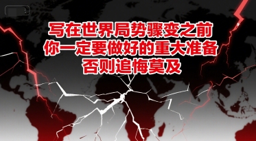 付费文章：写在世界局势骤变之前，你一定要做好的重大准备，否则追悔莫及-鼎铸网