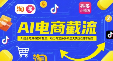 AI电商截流项目，AI结合电商0成本截流，助力淘宝多多抖店无货源0成本起店-鼎铸网