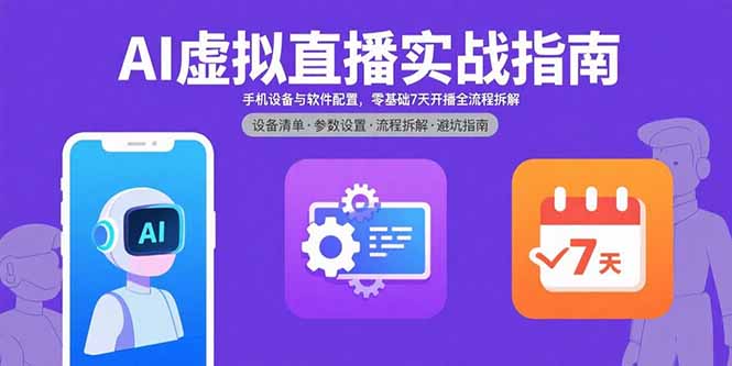 AI虚拟直播实战指南，手机设备与软件配置，零基础7天开播全流程拆解-鼎铸网