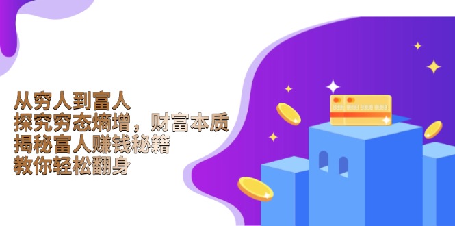 从穷人到富人：探究穷态熵增，财富本质，揭秘富人赚钱秘籍，教你轻松翻身-鼎铸网