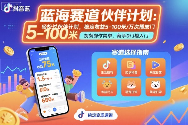 抖音蓝海赛道，轻松过伙伴计划，视频制作简单，万次播放收益在5-100米，稳定收益-鼎铸网