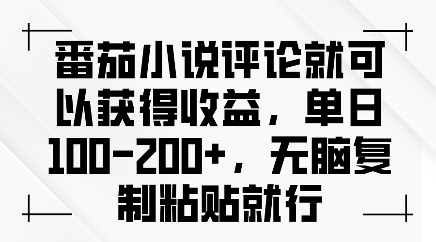 番茄小说评论就可以获得收益，单日100-200+，无脑复制粘贴就行-鼎铸网