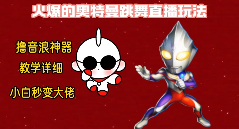 最新火爆奥特曼跳舞24小时无人直播，单场6小时撸10W音浪，小白也可操作，保姆级教学【揭秘】-鼎铸网