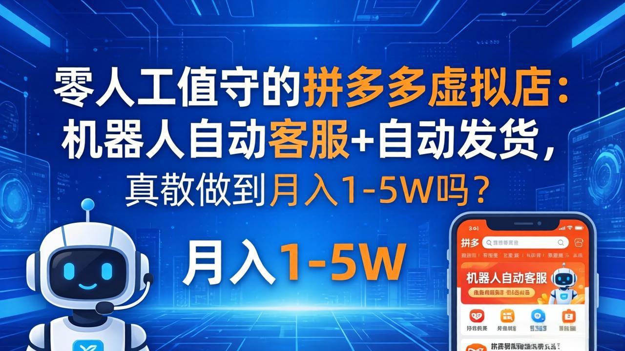 零人工值守的拼多多虚拟店：机器人自动客服+ 自动发货，真能做到月入 1-5W 吗？-鼎铸网