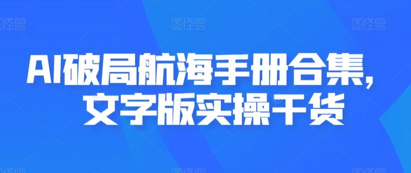 AI破局航海手册合集，文字版实操干货-鼎铸网