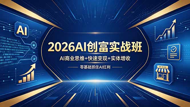2026AI创富实战班，AI商业思维+快速变现+实体增收，零基础抓住AI红利-鼎铸网