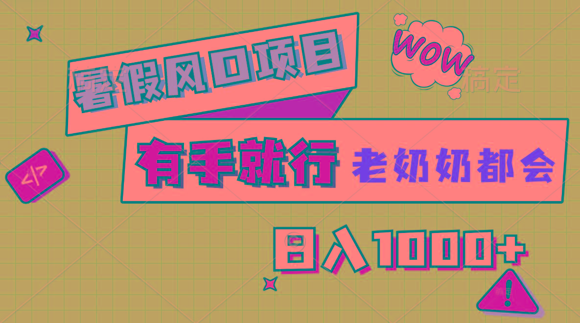 暑假风口项目，有手就行，老奶奶都会，轻松日入1000+-鼎铸网