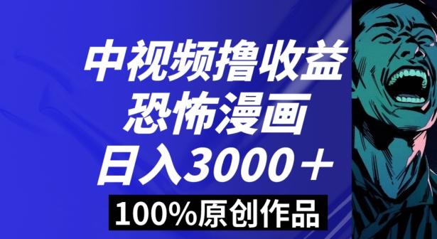 恐怖漫画中视频暴力撸收益，日入3000＋，100%原创玩法，小白轻松上手多种变现方式【揭秘】-鼎铸网