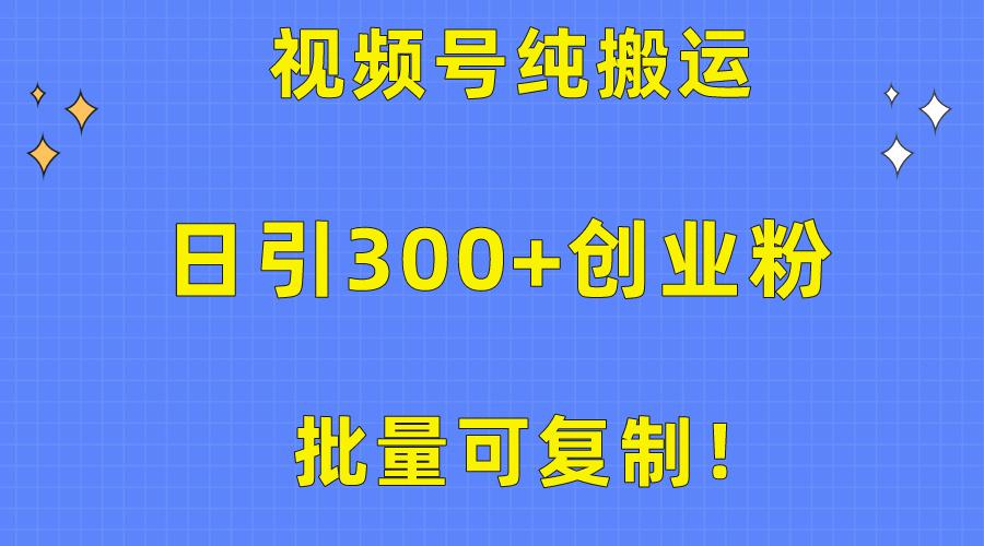 批量可复制！视频号纯搬运日引300+创业粉教程！-鼎铸网