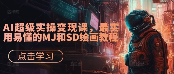 AI超级实操变现课，最实用易懂的MJ和SD绘画教程-鼎铸网