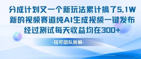 不剪辑不露脸 分成计划新玩法，实测每天收益在3张+左右 新的视频赛道纯AI生成视频-鼎铸网