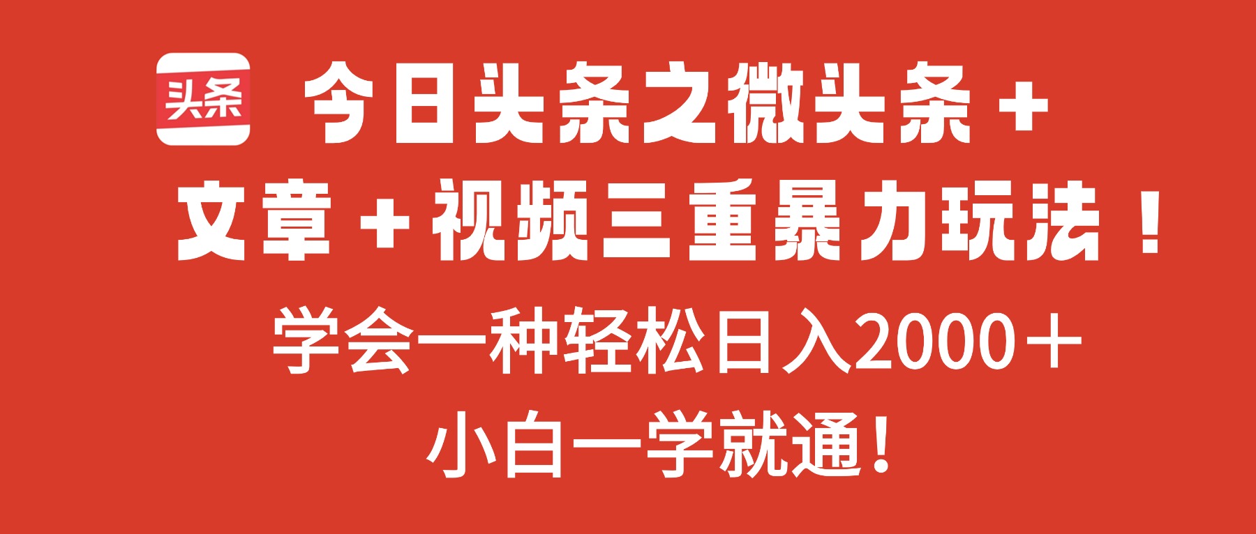 今日头条之微头条＋文章＋视频三重暴力玩法，学会一种轻松日入2000＋，…-鼎铸网