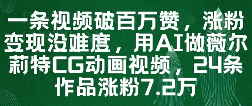 一条视频破百万赞，涨粉变现没难度，用AI做薇尔莉特CG动画视频，24条作品涨粉7.2W-鼎铸网