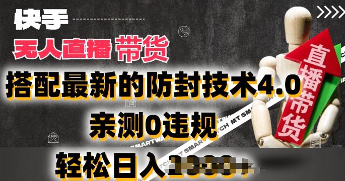 2024年快手无人直播卖货，搭配最新的防封技术4.0.亲测0违规，轻松日入2k【揭秘】-鼎铸网