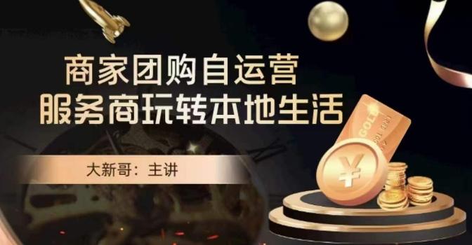 大新哥·商家团购自运营-玩转本地生活-鼎铸网