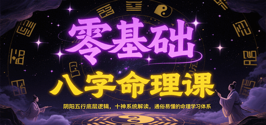 零基础八字命理课：阴阳五行底层逻辑，十神系统解读，通俗易懂的命理学习体系-鼎铸网