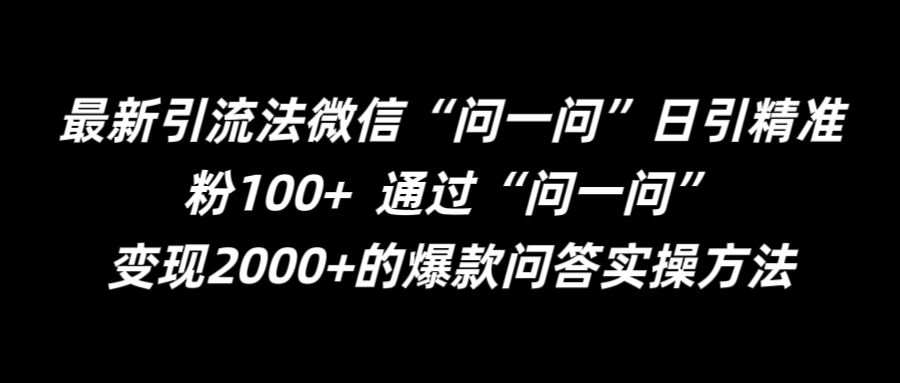 最新引流法微信“问一问”日引精准粉100+  通过“问一问”【揭秘】-鼎铸网