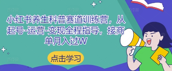 小红书养生科普赛道训练营，从起号-运营-变现全程指导，接商单月入过W-鼎铸网