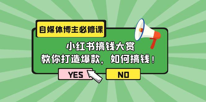 (9885期)自媒体博主必修课：小红书搞钱大赏，教你打造爆款，如何搞钱(11节课)-鼎铸网