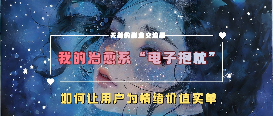 我的治愈系“电子抱枕”，如何让用户为情绪价值买单【揭秘】-鼎铸网