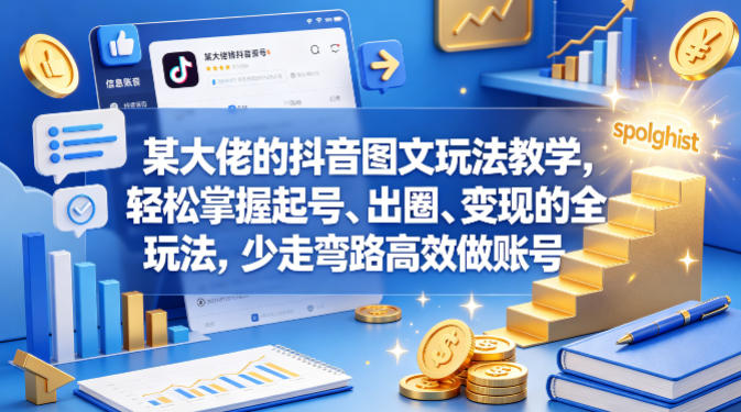 某大佬的抖音图文玩法教学，轻松掌握起号、出圈、变现的全套玩法，少走弯路高效做账号-鼎铸网