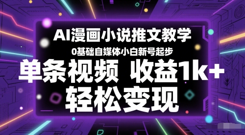AI漫画小说推文教学，0基础自媒体小白新号起步，单条视频收益1k+，轻松变现-鼎铸网