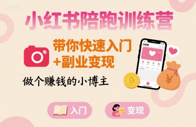 小红书陪跑训练营，带你快速入门+副业变现，做个賺钱的小博主-鼎铸网