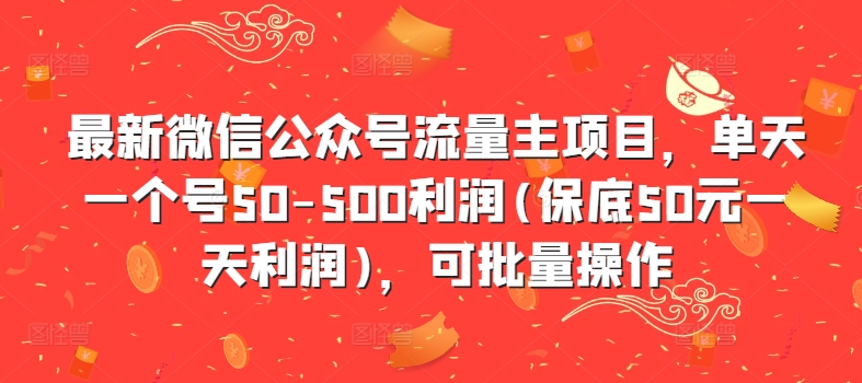 最新微信公众号流量主项目，单天一个号50-500利润(保底50元一天利润)，可批量操作-鼎铸网