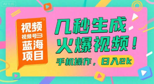 视频号蓝海项目，几秒生成火爆视频，手机操作，日入2k【揭秘】-鼎铸网