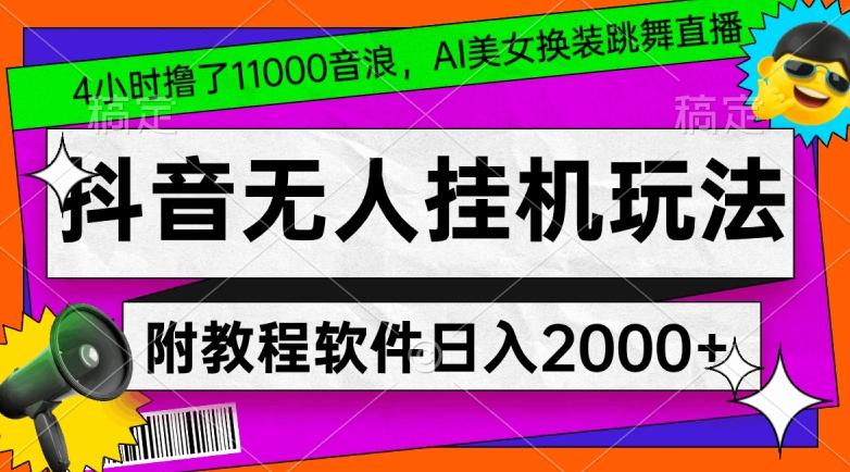 4小时撸了1.1万音浪，AI美女换装跳舞直播，抖音无人挂机玩法，对新手小白友好，附教程和软件【揭秘】-鼎铸网