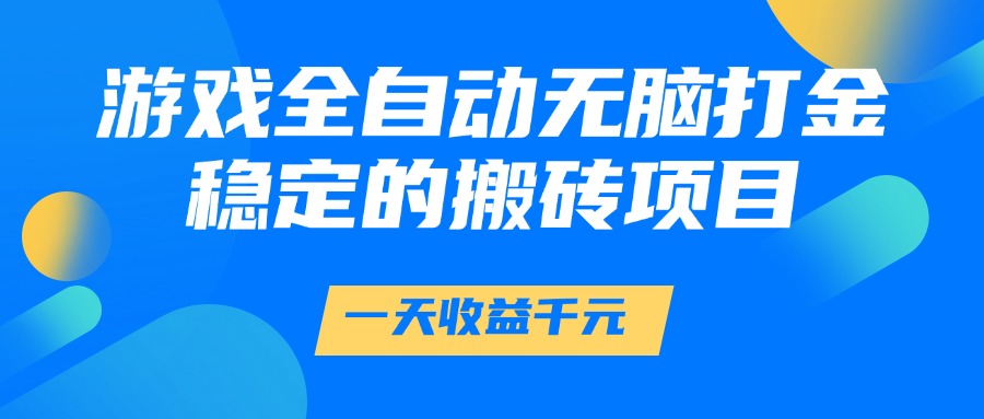 游戏全自动无脑打金，一天收益1000+，稳定的搬砖项目-鼎铸网