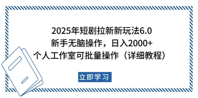 2025年短剧拉新新玩法，新手日入2000+，个人工作室可批量做【详细教程】-鼎铸网